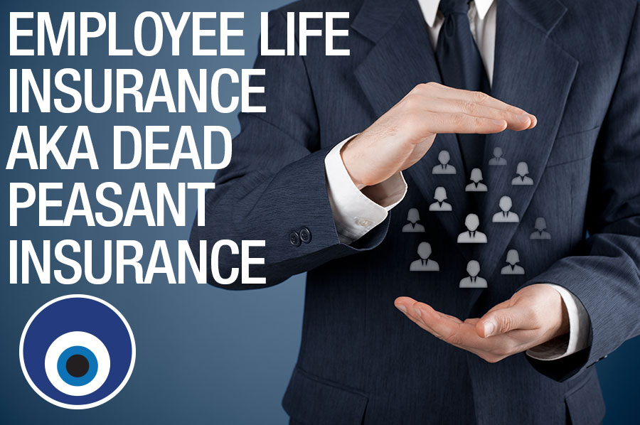 employee-life-insurance-aka-dead-peasant-insurance-reliant-insurance